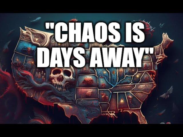 CHAOS IS DAYS AWAY, WE'VE NEVER SEEN ANYTHING LIKE THIS