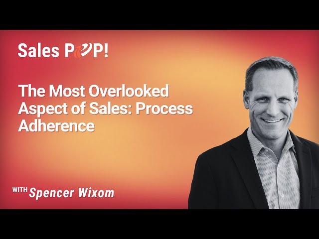 The Most Overlooked Aspect of Sales: Process Adherence with Spencer Wixom