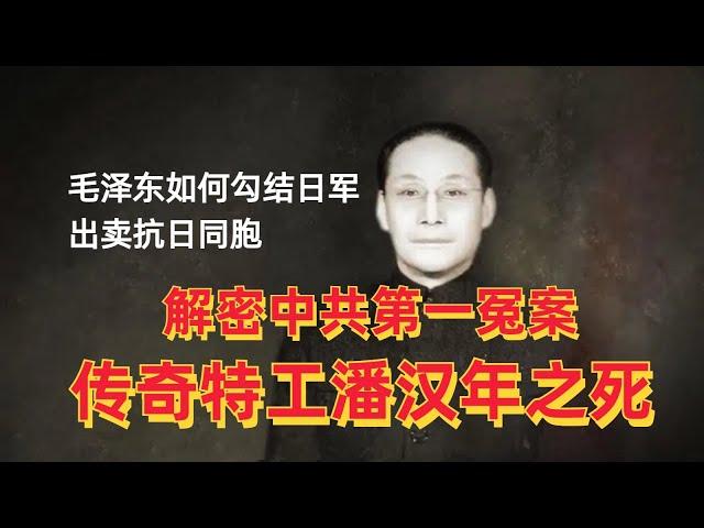 解密中共第一冤案：传奇特工潘汉年之死，看毛泽东如何勾结侵华日军出卖抗日同胞|潘汉年被冤枉的真实原因到底是什么？|汪精卫|江青|周恩来|李克农