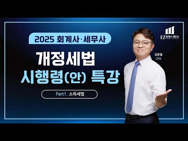 2025 회계사·세무사 개정세법 시행령(안) 특강 1. 소득세법 - 김문철 CPA