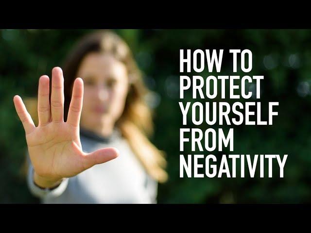 How to Protect Yourself from Negativity