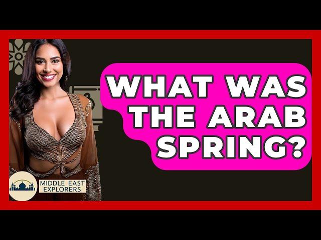 What Was The Arab Spring? - Middle East Explorers