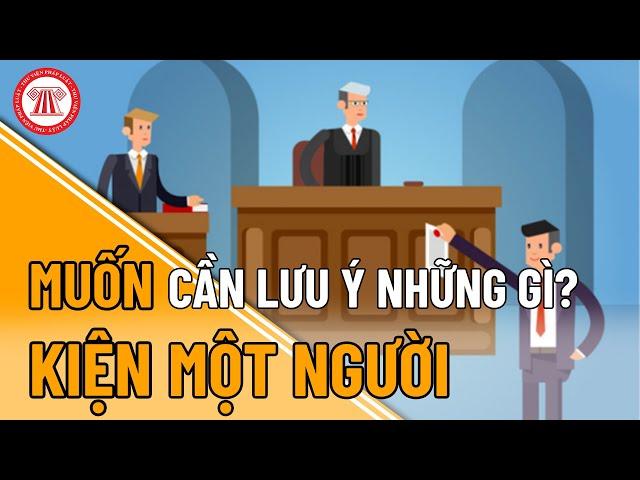 Muốn Kiện Một Người Cần Lưu Ý Những Gì? | TVPL