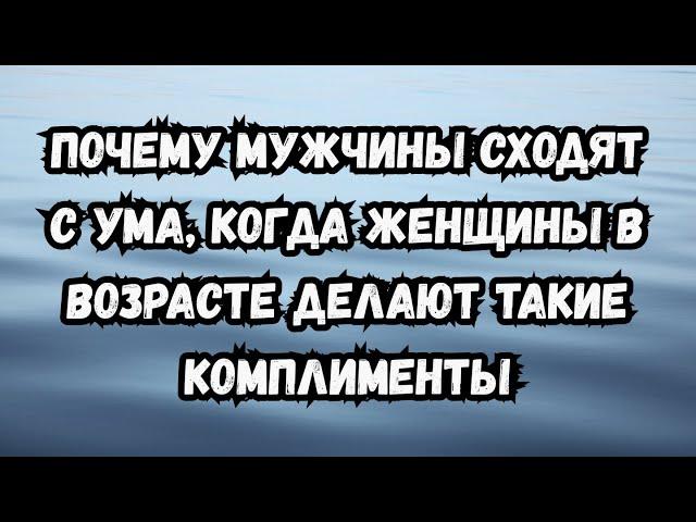 Мужчины не могут устоять перед женщинами постарше, которые делают такие комплименты…