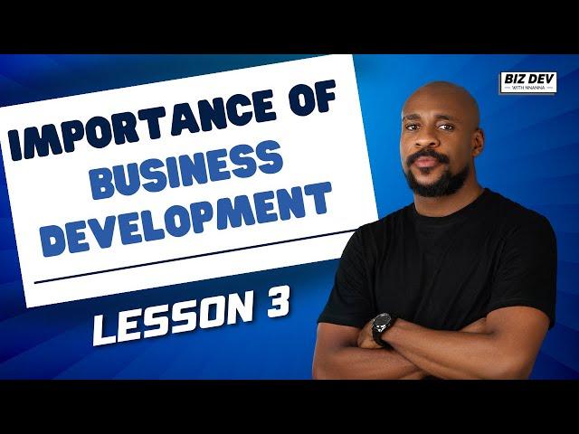 IMPORTANCE OF UNDERSTANDING BUSINESS DEVELOPMENT | LESSON 3 | MODULE 1 | BIZ DEV WITH NNANNA