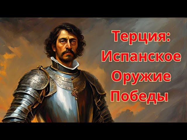 Терция: Испанское Оружие Победы .Чудо отваги и тактики испанской пехоты .