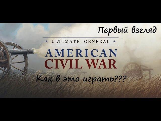 [Ultimate General: Civil War] Первый взгляд. Как в это играть???