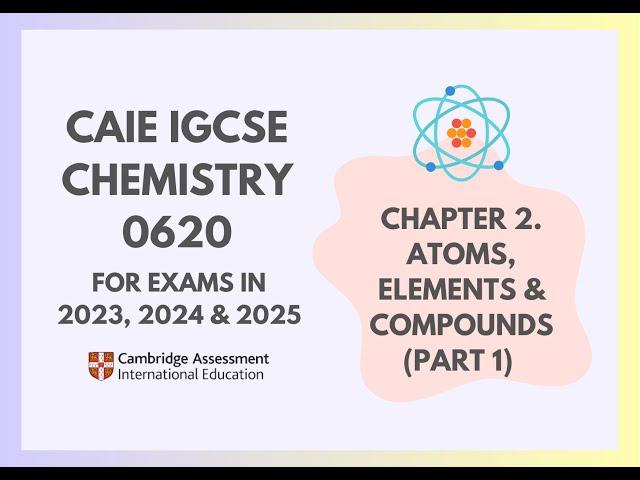 2. Atoms, Elements & Compounds (Part 1) (1/4) (Cambridge IGCSE Chemistry 0620 for 2023, 2024 & 2025)