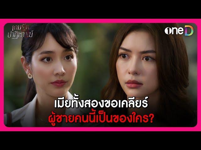 เมียทั้งสองขอเคลียร์ ผู้ชายคนนี้เป็นของใคร? | Highlight เกมรักปาฏิหาริย์ EP.7 | oneD