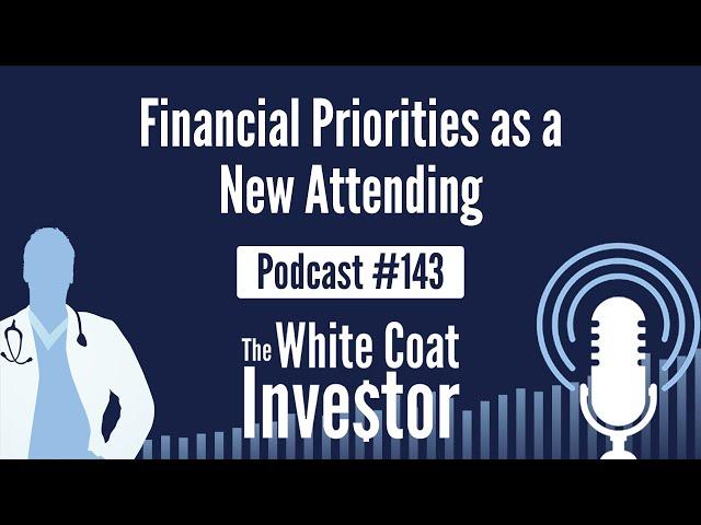 WCI Podcast #219 - Financial Priorities as a New Attending