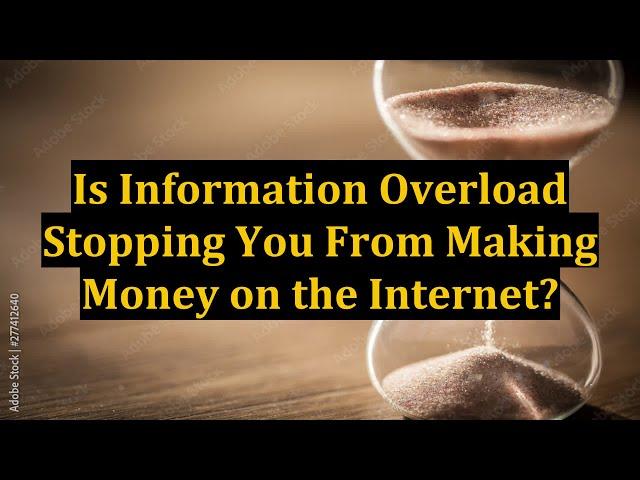 Is Information Overload Stopping You From Making Money on the Internet?