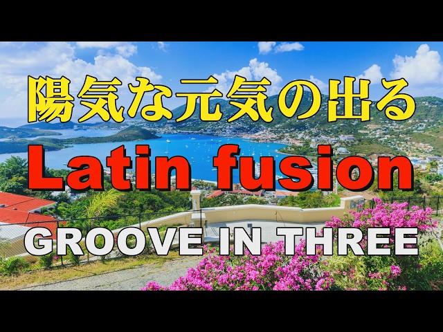 陽気な元気の出る Specially selected Latin fusion   GROOVE IN THREE   作業用BGM