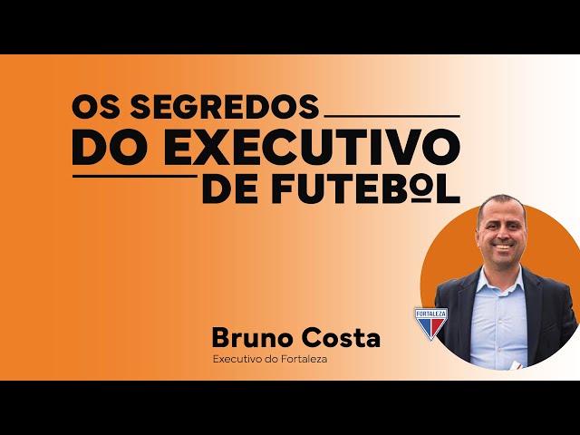 BRUNO COSTA - EXECUTIVO DE FUTEBOL DO FORTALEZA I OS SEGREDOS DO EXECUTIVO #1