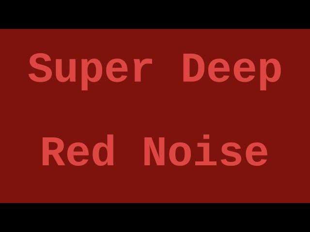 Super Deep Red Noise (10 Hours)