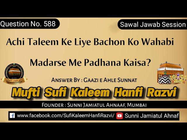 Q. 588 | Achi Taleem Ke Liye Bachon Ko Wahabi Madarse Me Padhana Kaisa? | Sufi Kaleem Hanfi Sahab