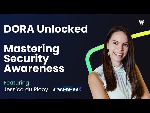 DORA Unlocked - Mastering Security Awareness - Jessica du Plooy - CYBER1 Solutions