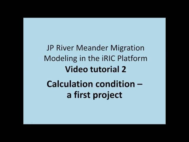 Meander Migration Modeling – JP iRIC Video Tutorial #2: Calculation Conditions