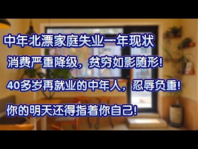 中年北漂家庭失业一年现状，消费严重降级，贫穷如影随行，40多岁再就业的中年人，忍辱负重！你的明天还得指着你自己。