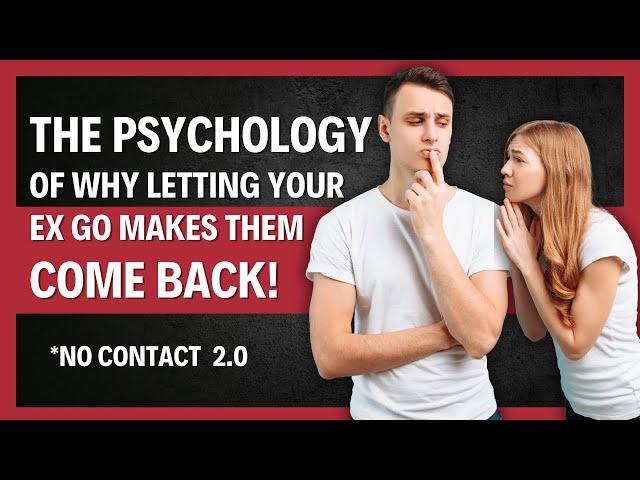 The PSYCHOLOGY Of Why LETTING YOUR EX GO Makes Them Come Back | No Contact 2.0