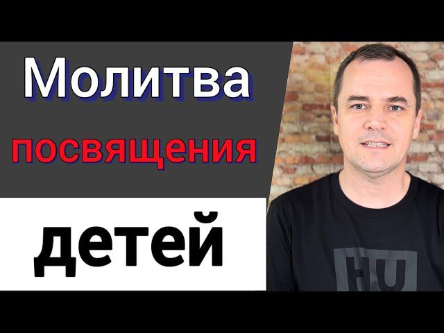 Для чего нужна молитва посвящения детей? Что говорит Библия? | Роман Савочка