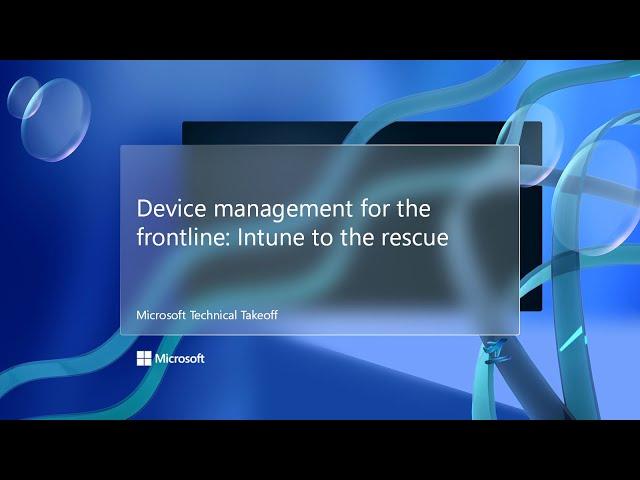 Device management for the frontline: Intune to the rescue – Microsoft Technical Takeoff