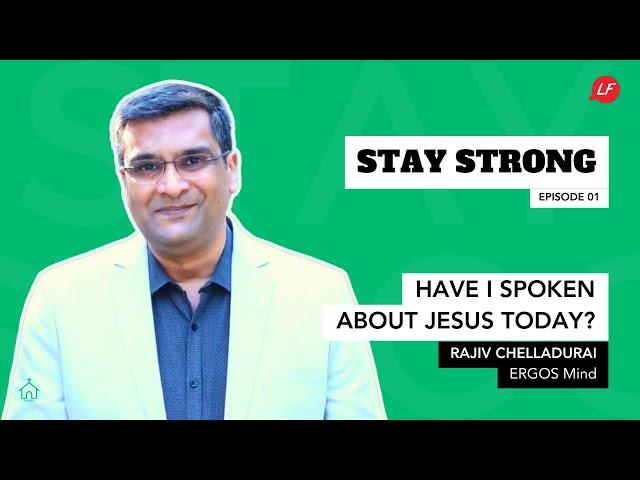 Have I Spoken about Jesus today? | Stay Strong - Rajiv Chelladurai, ERGOS Mind | LifeFocus Society