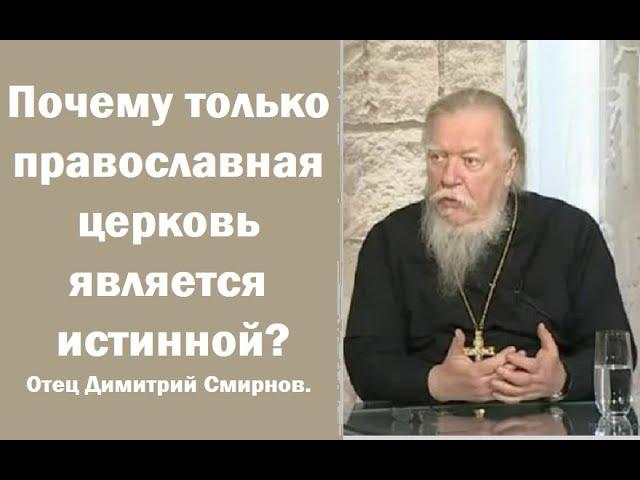 Почему только православная церковь является истинной? Отец Димитрий Смирнов.