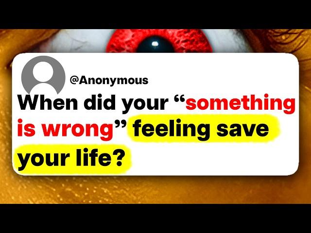 When did your "something is wrong" feeling save your life?