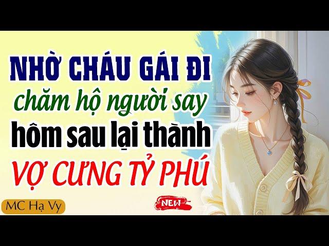 Hạ Vy đọc truyện: Nhờ cháu đi chăm sóc người say hôm sau lại thành vợ cưng giám đốc