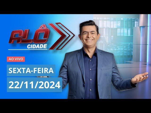 ALÔ CIDADE | AO VIVO | 22/11/2024