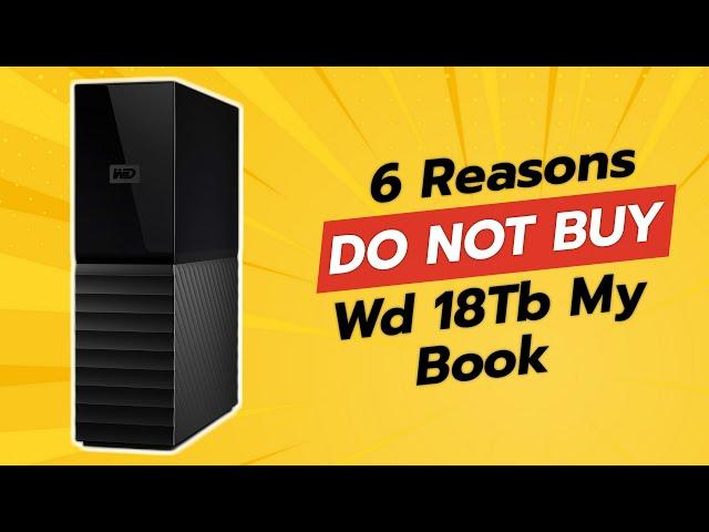 WD 18TB My Book | 6 Reasons NOT to Buy! 