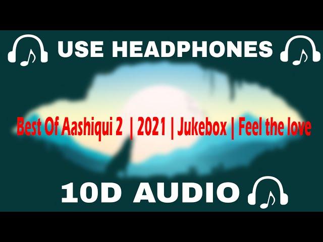 [10D AUDIO] Best Of Aashiqui 2 10D Songs | 2021 | Jukebox | Feel the love  - 10D SOUNDS