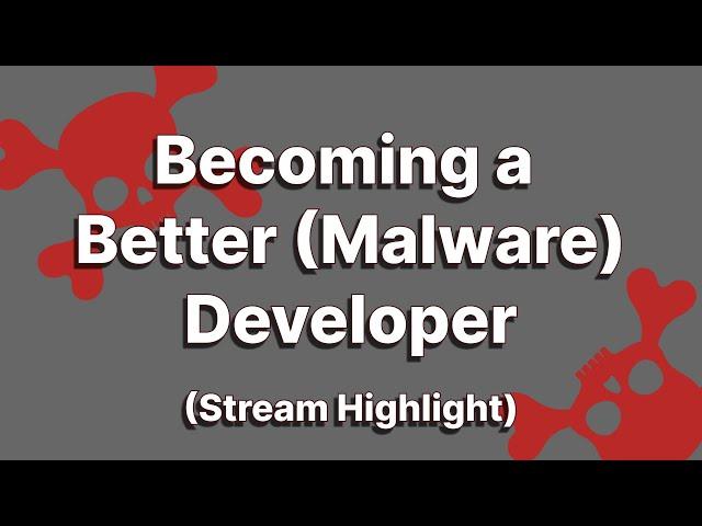 Becoming a Better (Malware) Developer (Stream Highlight)