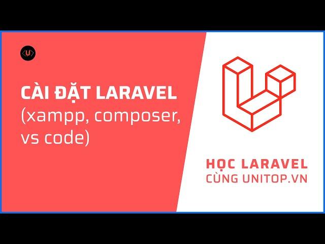 Cài đặt Laravel trên Xampp với Composer chỉ sau 15 phút | Học laravel cùng unitop.vn