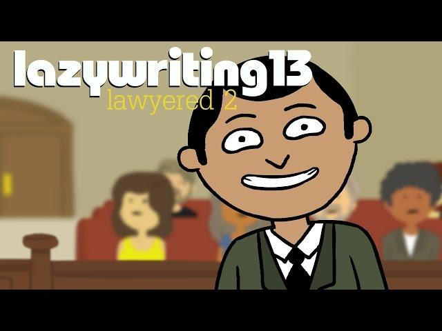 Lazy Writing 13 - Lawyered 2