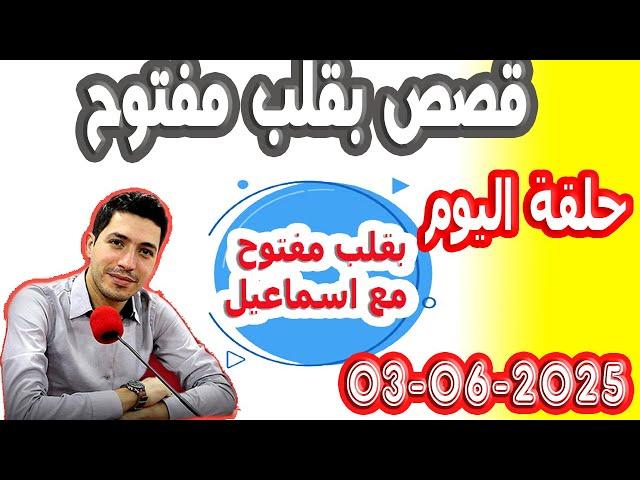 حلقة الكاملة بقلب مفتوح مع اسماعيل 2025-06-03 bi kalb maftouh m3a Ismail