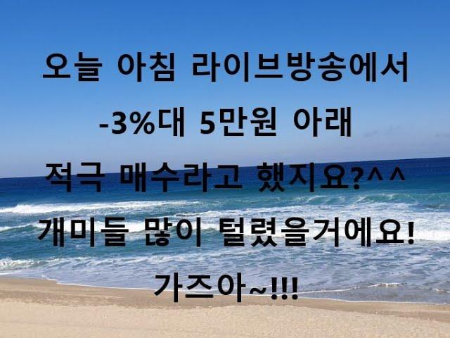 5만원 아래는 적극 매수라고 했지요! 아침 장중 라이브에서도 말씀드렸습니다!