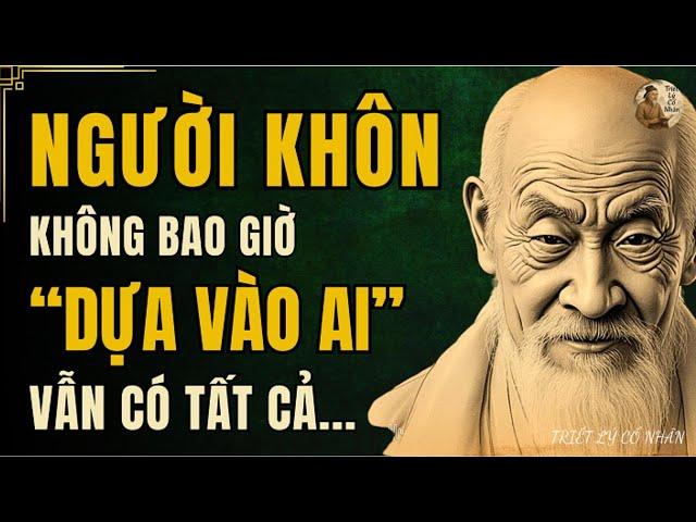 CỔ NHÂN DẠY - NGƯỜI KHÔN không bao giờ “DỰA VÀO AI” vẫn có tất cả | Triết Lý Sống