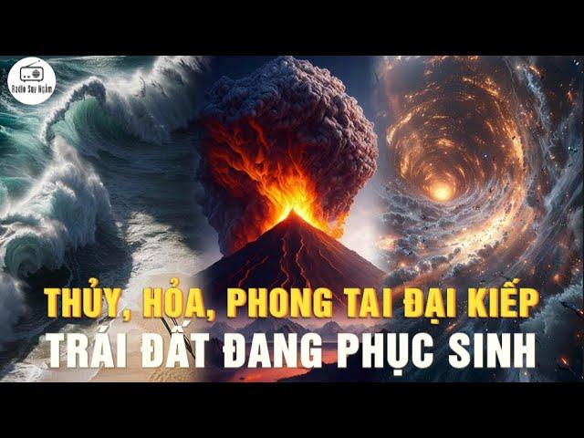 TAM TAI NẠN NƯỚC, GIÓ BÃO VÀ LỬA - Trái Đất Liệu Đang Phục Sinh