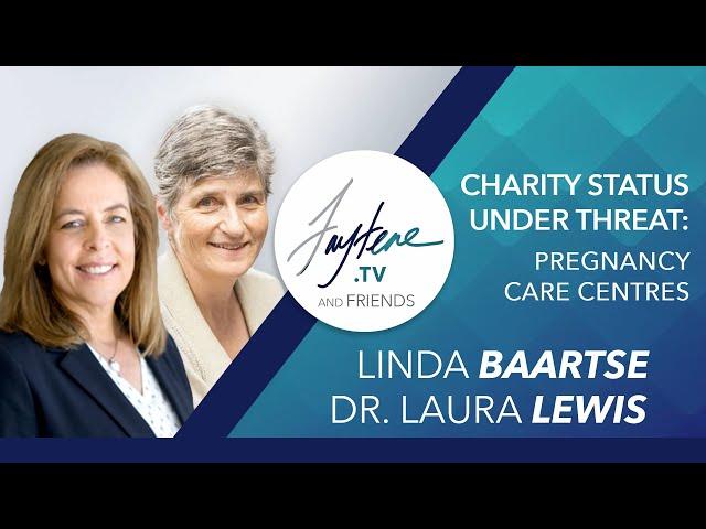 Charities Status Under Threat: Pregnancy Care Centres with Dr. Laura Lewis and Linda Baartse