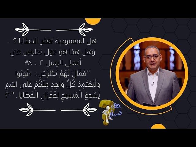 هل المعمودية تغفر الخطايا ؟ وهل هذا هو قول بطرس في أعمال الرسل ٢ : ٣٨ ؟| برنامج حقك تسأل - الأخ عياد