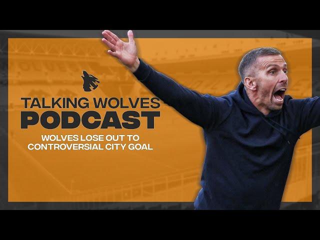 Wolves Lose Out To Controversial City Goal - Talking Wolves Podcast