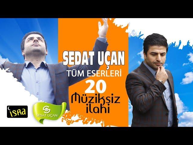 Sedat Uçan / Muhteşem Bütün Eserleri müziksiz Sade 20 İlahi