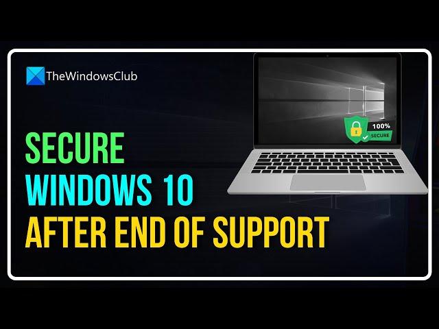 How to secure Windows 10 after end of support