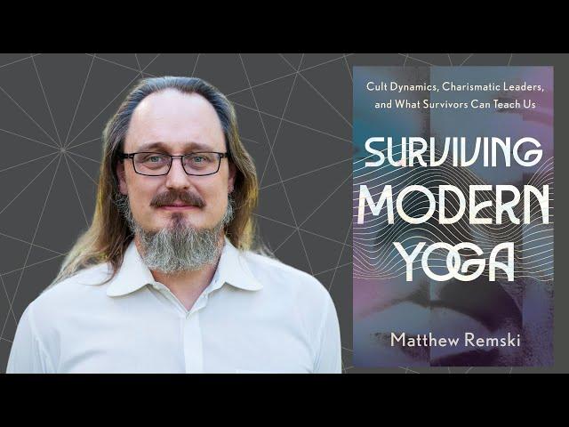 Matthew Remski ~ Surviving Modern Yoga, Cult Dynamics & Charismatic Leaders