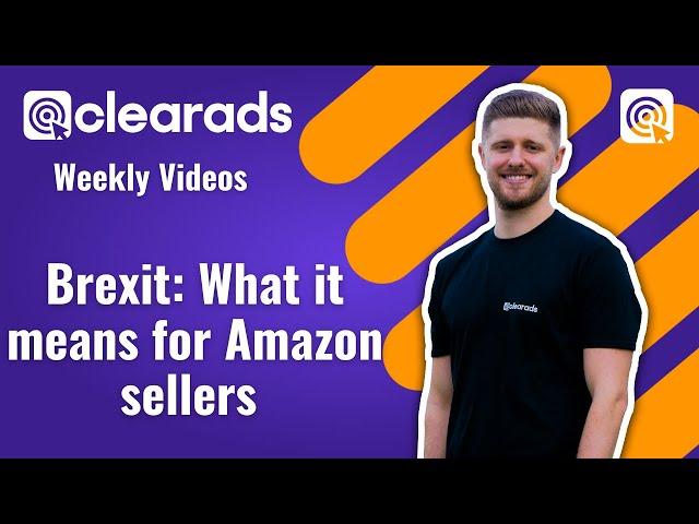 Brexit: What it's meant for Amazon sellers so far | Clear Ads