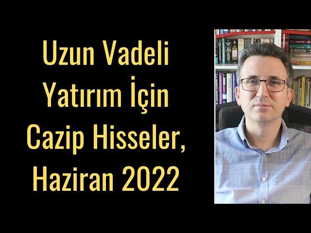 Uzun Vadeli Yatırım İçin Cazip Hisseler, Haziran 2022