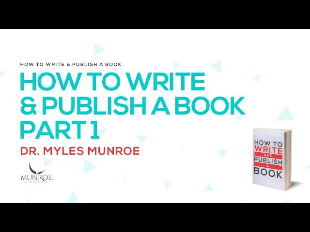 How To Write & Publish A Book Pt. 1 | Dr. Myles Munroe