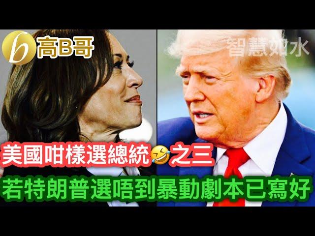 美國咁樣選總統之三 若特朗普選唔到動劇本也寫好［智慧如水 – 高B哥 GBG］20241022