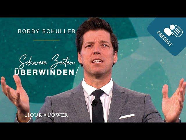 Schwere Zeiten überwinden! - Predigt von Bobby Schuller